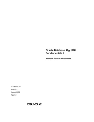Oracle Database 10 g : SQL Fundamentals II Additional Practices and Solutions D17111GC11 Edition 1.1 August 2004 Applied 