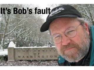 It’s Bob’s fault
 