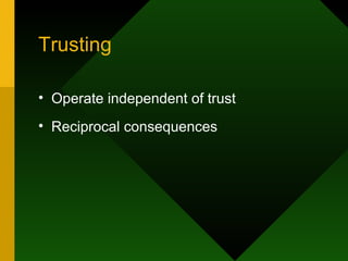 Trusting Operate independent of trust Reciprocal consequences 