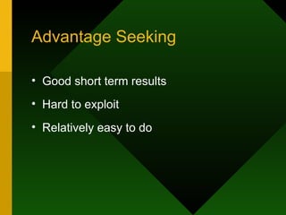 Advantage Seeking Good short term results Hard to exploit Relatively easy to do 