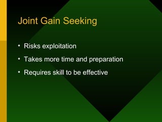 Joint Gain Seeking Risks exploitation Takes more time and preparation Requires skill to be effective 