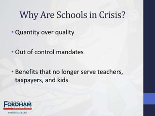 Why Are Schools in Crisis?
• Quantity over quality

• Out of control mandates

• Benefits that no longer serve teachers,
  taxpayers, and kids
 