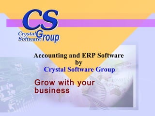 Accounting and ERP Software
by
Crystal Software Group
Grow with your
business
 