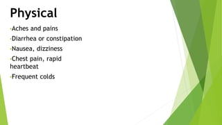 Physical
•Aches and pains
•Diarrhea or constipation
•Nausea, dizziness
•Chest pain, rapid
heartbeat
•Frequent colds
 