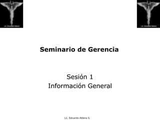 Seminario de Gerencia Sesión 1 Información General 
