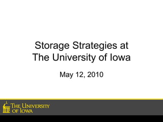 Storage Strategies at
The University of Iowa
May 12, 2010
 