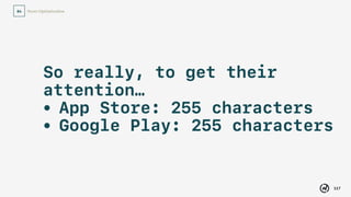 117
Store Optimization04
Be ruthless in your copy.
No filler in the first
255 characters.
 