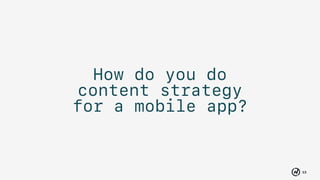 13
How do you do
content strategy
for a mobile app?
 
