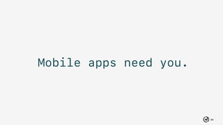 14
Mobile apps need you.
 