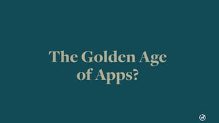 17
Push Notiﬁcations
& In-App Messaging04
Re-engage users.
The Golden Age
of Apps?
 