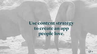 30
Use content strategy
to create an app
people love.
 