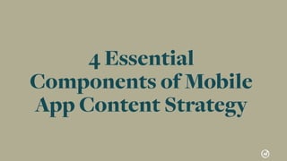 31
Push Notiﬁcations02
4 Essential
Components of Mobile
App Content Strategy
 