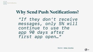 Push Notiﬁcations
49
02
“If they don’t receive
messages, only 5% will
continue to use the
app 90 days after
first app open…”
Why Send Push Notiﬁcations?
Source: Urban Airship
 