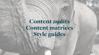 5
Content audits
Content matrices
Style guides
 