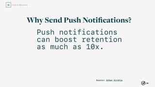 Push Notiﬁcations
50
02
Push notifications
can boost retention
as much as 10x.
Why Send Push Notiﬁcations?
Source: Urban Airship
 