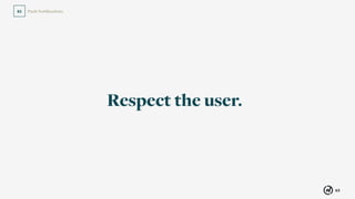 63
Push Notiﬁcations02
Respect the user.
 