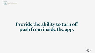 64
Push Notiﬁcations02
Provide the ability to turn oﬀ
push from inside the app.
 
