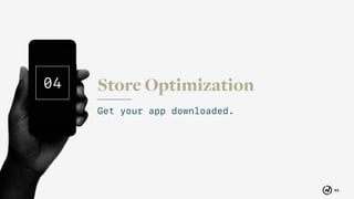 93
Store Optimization04
App Store Optimization
Like SEO, but for
the app stores.
(search engine optimization)
 