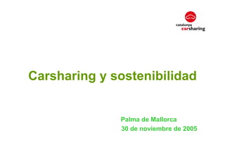 Carsharing y sostenibilidad


              Palma de Mallorca
              30 de noviembre de 2005
 