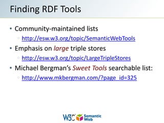 Community-maintained listshttp://esw.w3.org/topic/SemanticWebToolsEmphasis on large triple storeshttp://esw.w3.org/topic/LargeTripleStoresMichael Bergman’s Sweet Tools searchable list:http://www.mkbergman.com/?page_id=325Finding RDF Tools