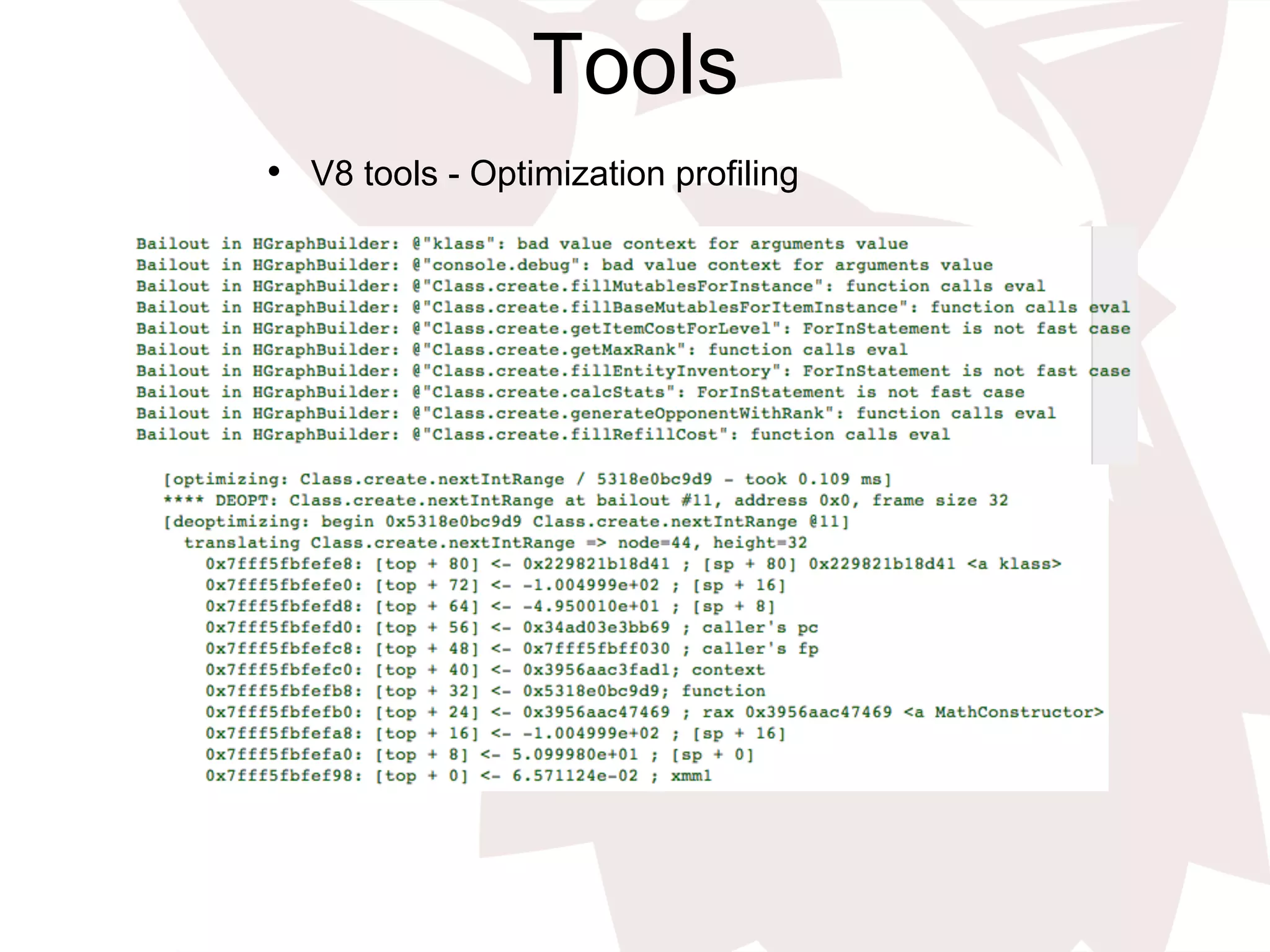 Tools
•  V8 tools - Optimization profiling
 