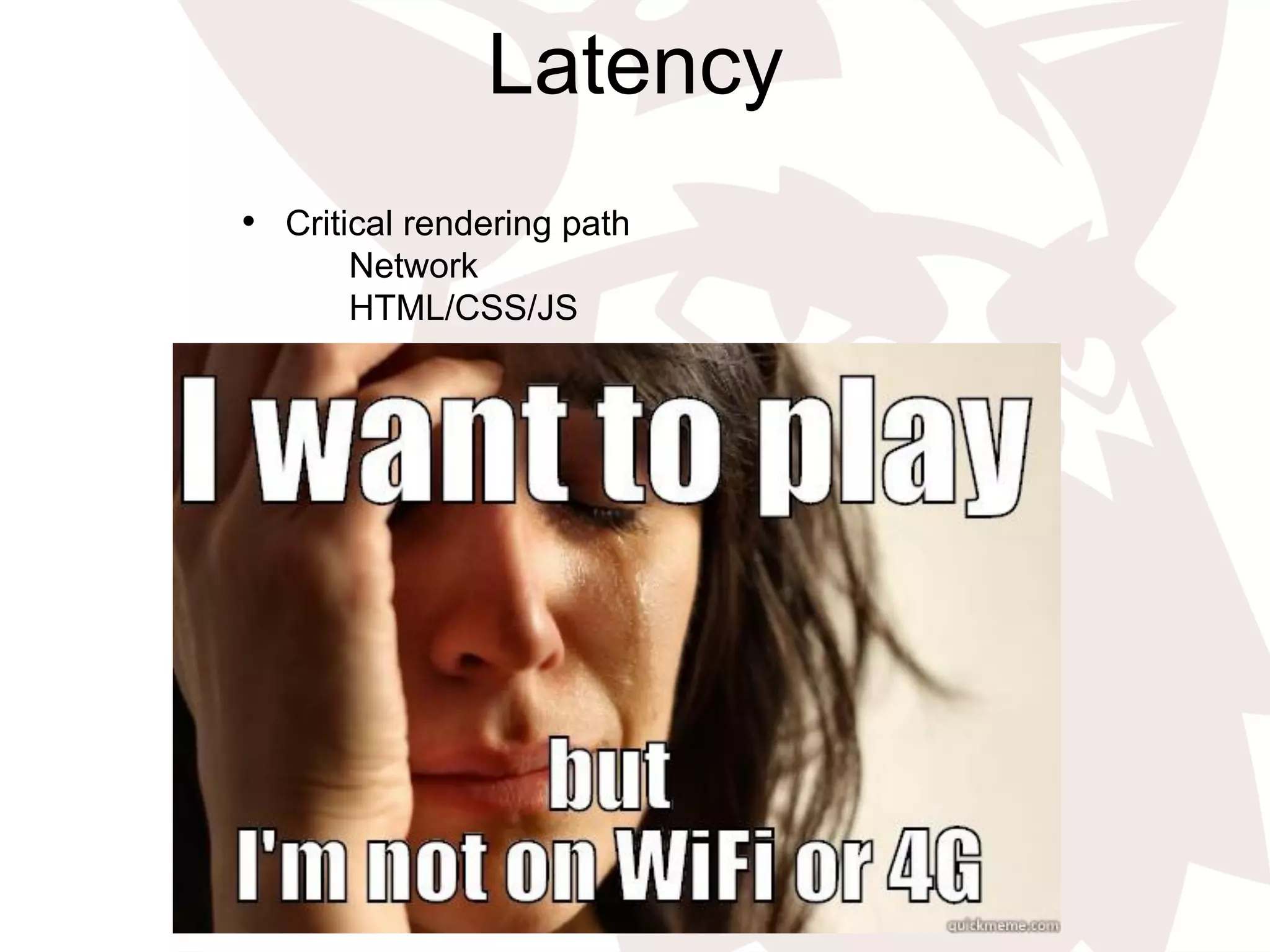Latency
•  Critical rendering path
Network
HTML/CSS/JS
 