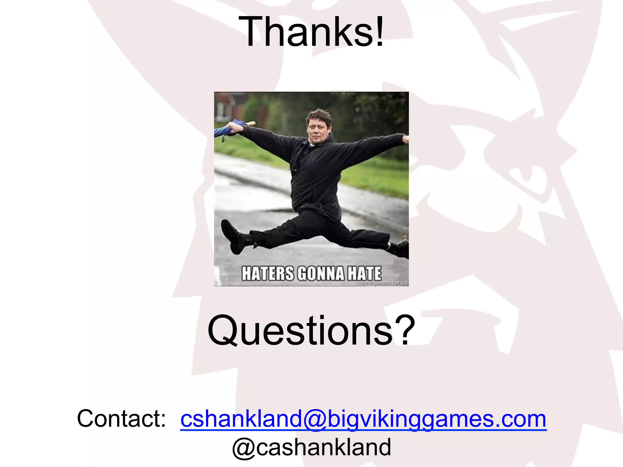 Thanks!
Questions?
Contact: cshankland@bigvikinggames.com
@cashankland
 