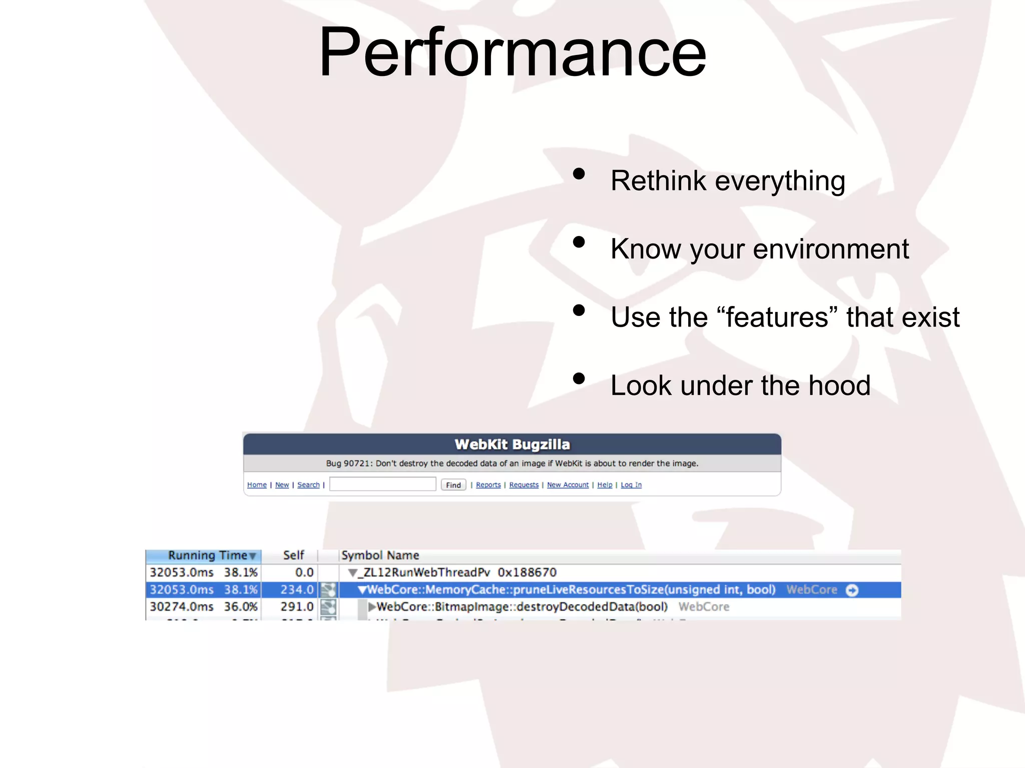 Performance
•  Rethink everything
•  Know your environment
•  Use the “features” that exist
•  Look under the hood
 