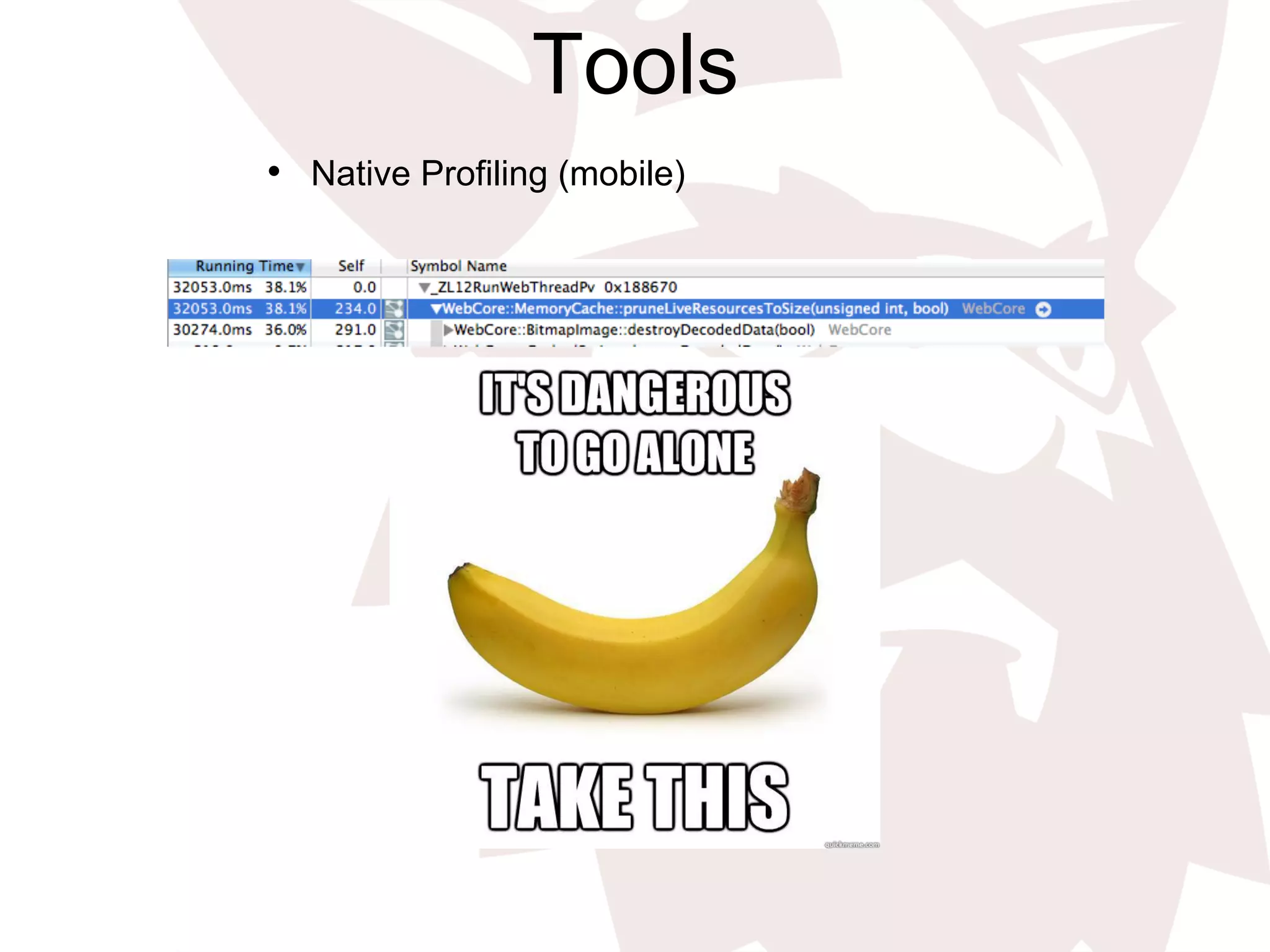 Tools
•  Native Profiling (mobile)
 