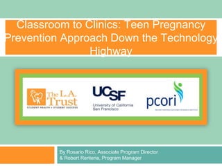 By Rosario Rico, Associate Program Director
& Robert Renteria, Program Manager
Classroom to Clinics: Teen Pregnancy
Prevention Approach Down the Technology
Highway
 