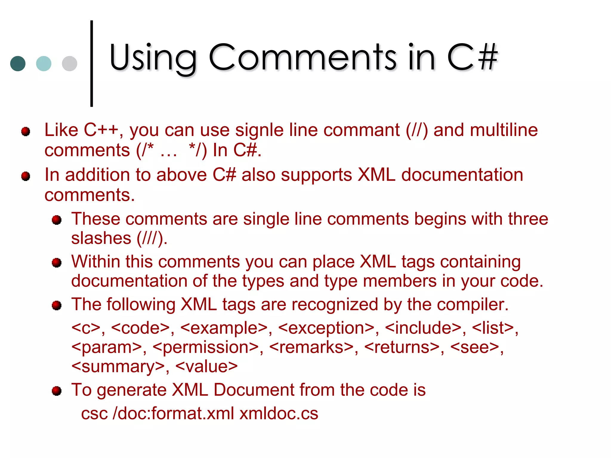 Console I/O FormattingConsole.WriteLine also allow to display formatted output in way comparables to C’s printf. Parameters are zero based indexed. Console.WriteLine(“{0} plus {1} equals to {3}”, 10, 20, 10+20);You can also specify the width for the value and justify the text within that width. For this the format will be {n, w}. Here n is the parameter index and w is the width.   Console.WriteLine("{0,4}\n{1,4}", 9999, 22); //right justification.  	  Console.WriteLine("{0,-4}\n{1,-4}", 9999, 22); // left justification.  Other formatting Options are: C		Local Currency FormatD		Decimal FormatE 	Scientific Exponential formatF		Fixed FormatP		Percent FormatX		Hexadecimal format       Console.WriteLine("{0, 9:C2}\n+{1, 8:C2}\n---------\n{2, 9:C2}",123.45, 22.5, 123.45+22.5);
