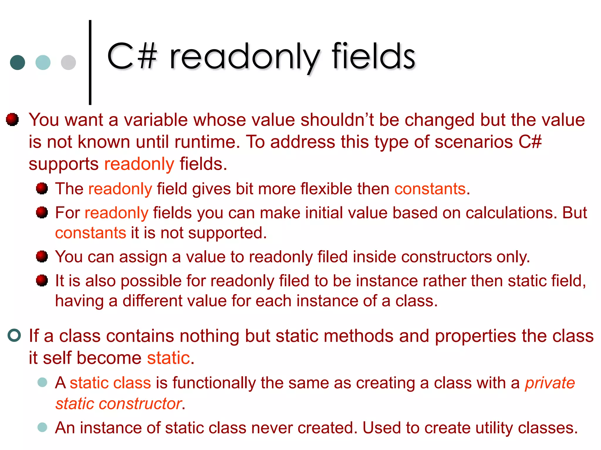Destructors in C#Destructor is used to free the memory space Instantly.The Destructor implements the statements to be executed during the garbage collection process. A destructor is a function with the same name as the name of the class but starting with the character ~.A Destructor can't have any modifiers like private, public etc.There is no parameterized destructor in C#. Destructors are invoked automatically and can’t be invoked explicitly. class Complex   {	public Complex()  {	// constructor	}	~Complex()   {  	//No return type, No Parameters, No Access modifiers		// Destructor	}} 