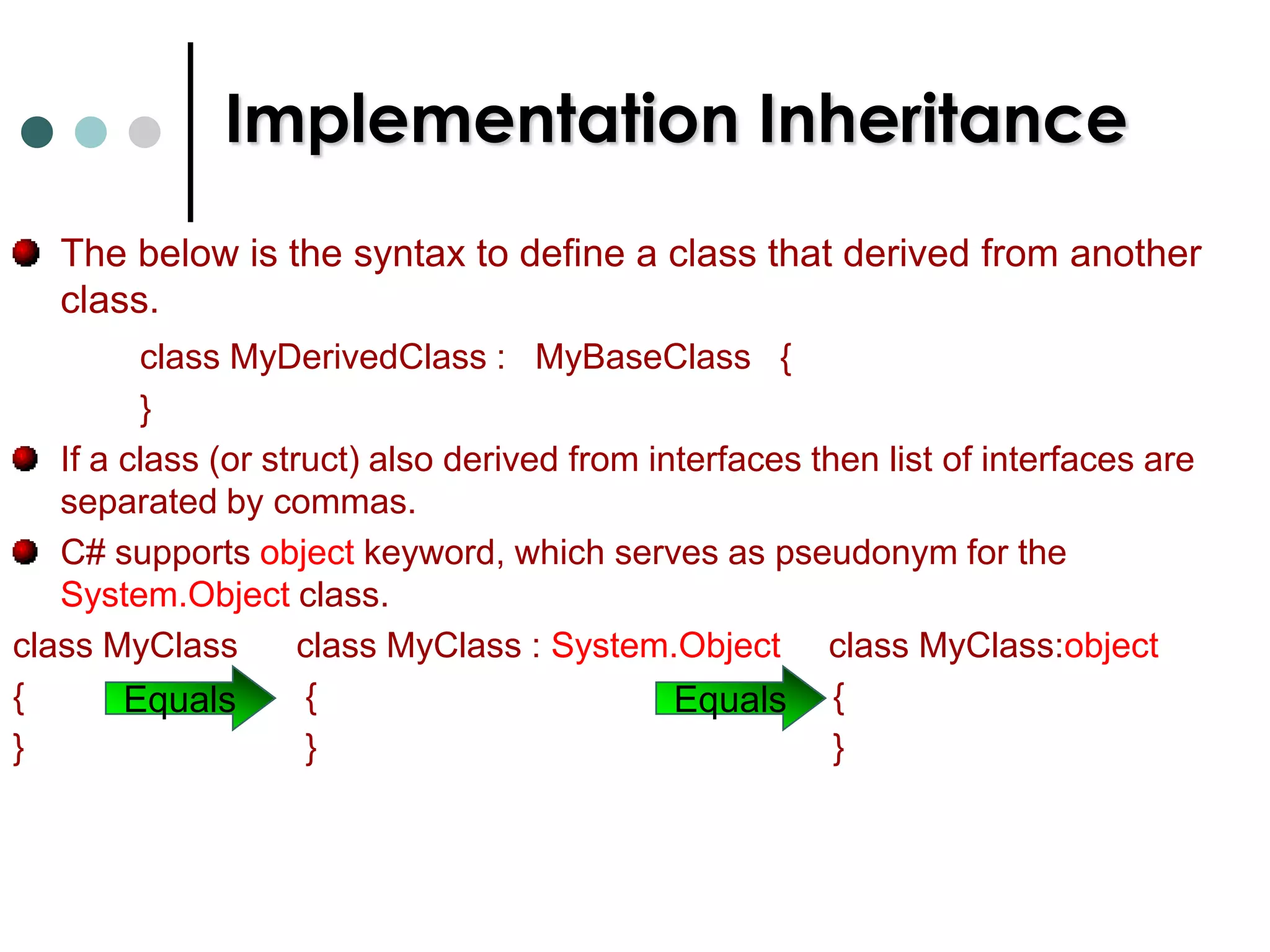Inheritance in C#The following different types of inheritances exists in C#. Single Inheritance: 	Here we have single base class that is inherited by the derived class. Here the derived class has all the features of the base class and can add new features or modify existing features. The inheritance also depends on the access specifier that is used at the time of base class inheritance.Multi-level Inheritance:In the multi-level inheritance, here we having a chain of inheritance i.e. the base class A is inherited by derived class B, and it is further inherited by another derived class C. So, the feature we have in base class A, is also there in Derived class B, and all the combination features of class A and class B are there in derived class C.