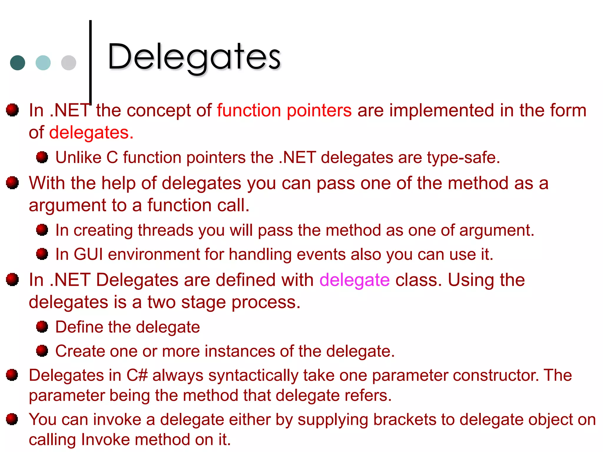 User defined CastsTo make conversion between user defined types or between primitive types and user defined types you can define cast operatorThis cast operator can be declared either implicit or explicit. The syntax for defining cast is similar to that for overloading operators. Similar to operator overloading casts also must be declared as public and static. Cast from any struct (or primitive type) to objecttype is always available as implicit cast. Because it is cast from derived to base.It is also possible to define cast between two user defined data types. It need to obey the following restrictions. You can’t define cast if one of the type is derived from the other. These type of casts already exists. The cast must be defined inside the source of either source or destination type. 