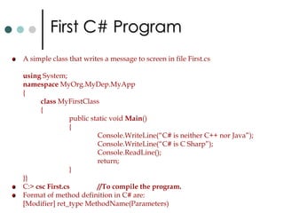 In many cases, language features of C# actually depends upon the features of .NET or .NET base classes. C# is a language is based upon the modern object oriented design methodology. It is designed to generates the code that targets .NET environment. But it is not itself part of .NET. C# syntax is very much similar to C++ or Java. Like C, C++, C# is case sensitive and highly type safe language.Like C, C++, every C# program contain ‘Main’ method. Like C++, both single line and multilane comments supports.C# builds on the lessons learned from  C (High Performance), C++ (Object Oriented Structure), Java (Security) and Visual Basic (Rapid Development). 