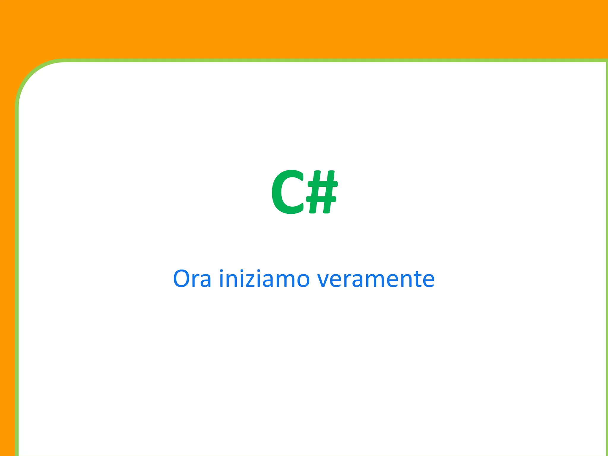 C#
Ora iniziamo veramente
 