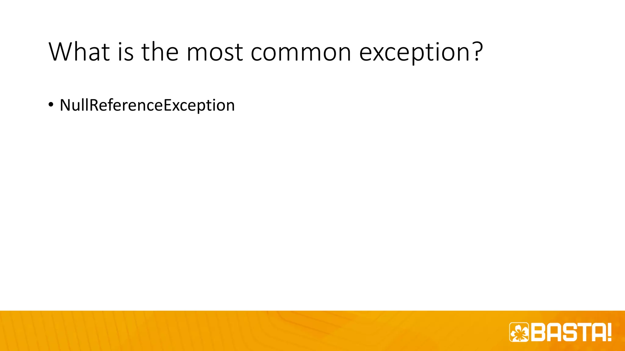 What is the most common exception?
• NullReferenceException
 