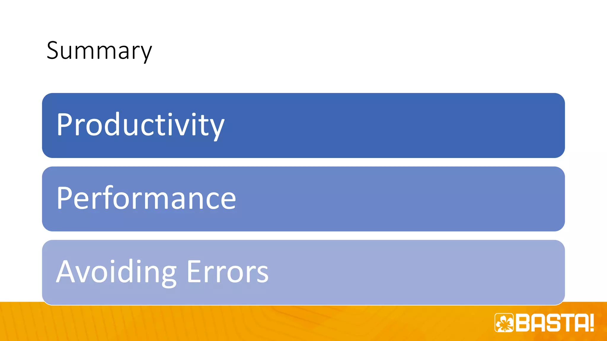 Summary
Productivity
Performance
Avoiding Errors
 