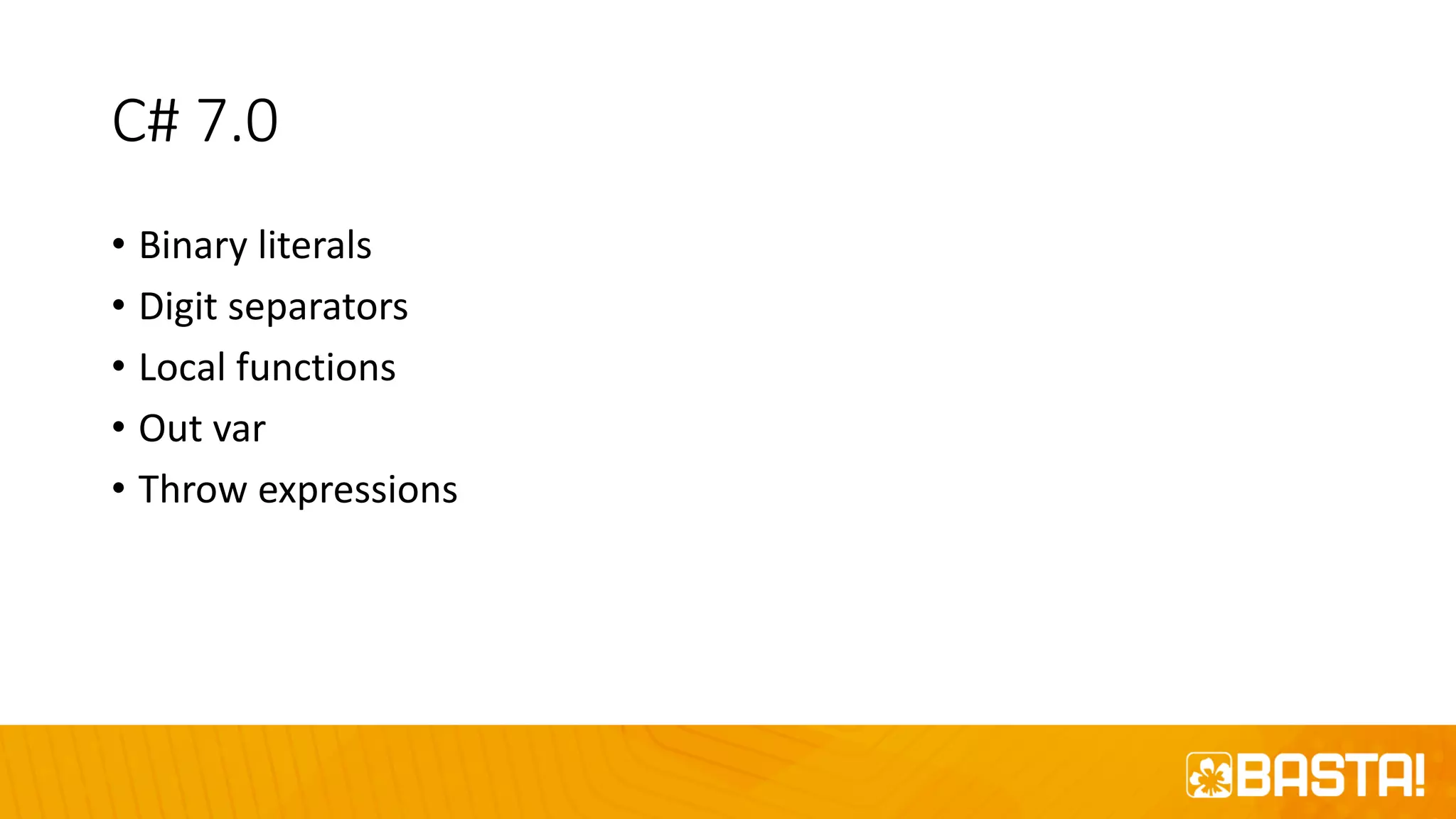 C# 7.0
• Binary literals
• Digit separators
• Local functions
• Out var
• Throw expressions
 