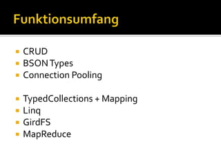 Funktionsumfang<br />CRUD<br />BSON Types<br />Connection Pooling<br />TypedCollections + Mapping<br />Linq<br />GirdFS<br...
