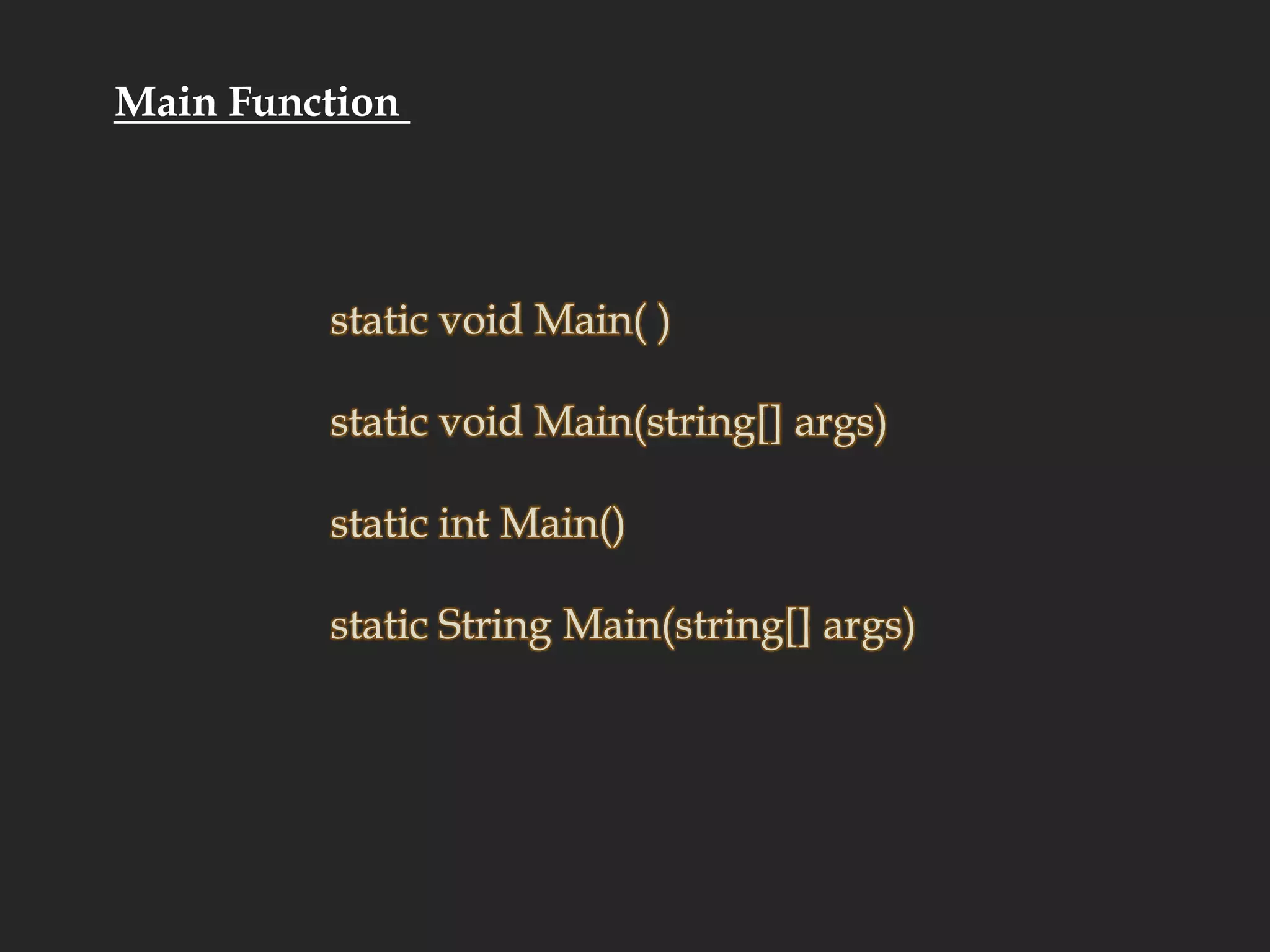 Main Function static void Main( )static void Main(string[] args)static int Main()static StringMain(string[] args)