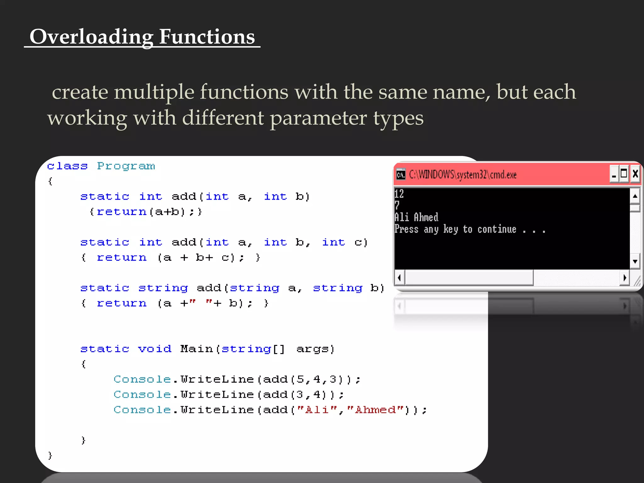  Overloading Functions  create multiple functions with the same name, but each working with different parameter types