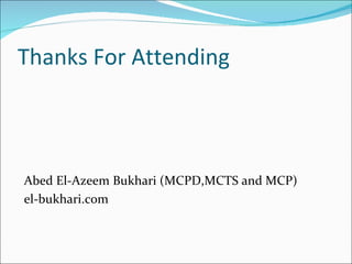 Thanks For Attending Abed El-Azeem Bukhari (MCPD,MCTS and MCP) el-bukhari.com 
