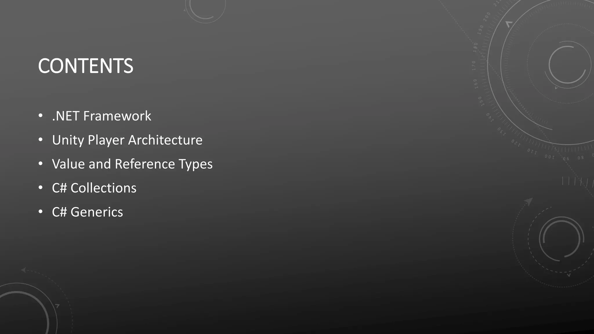 CONTENTS
• .NET Framework
• Unity Player Architecture
• Value and Reference Types
• C# Collections
• C# Generics
 