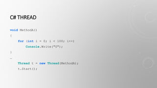 C# THREAD
void MethodA()
{
for (int i = 0; i < 100; i++)
Console.Write("0");
}
…
Thread t = new Thread(MethodA);
t.Start();
 