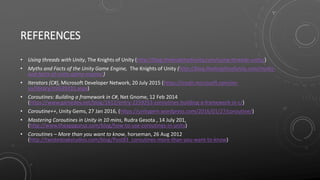 REFERENCES
• Using threads with Unity, The Knights of Unity (http://blog.theknightsofunity.com/using-threads-unity/)
• Myths and Facts of the Unity Game Engine, The Knights of Unity (http://blog.theknightsofunity.com/myths-
and-facts-of-unity-game-engine/)
• Iterators (C#), Microsoft Developer Network, 20 July 2015 (https://msdn.microsoft.com/en-
us/library/mt639331.aspx)
• Coroutines: Building a framework in C#, Net Gnome, 12 Feb 2014
(https://www.gamedev.net/blog/1612/entry-2259253-coroutines-building-a-framework-in-c/)
• Coroutine++, Unity Gems, 27 Jan 2016, (https://unitygem.wordpress.com/2016/01/27/coroutine/)
• Mastering Coroutines in Unity in 10 mins, Rudra Gesota , 14 July 201,
(http://www.theappguruz.com/blog/how-to-use-coroutines-in-unity)
• Coroutines – More than you want to know, horseman, 26 Aug 2012
(http://twistedoakstudios.com/blog/Post83_coroutines-more-than-you-want-to-know)
 