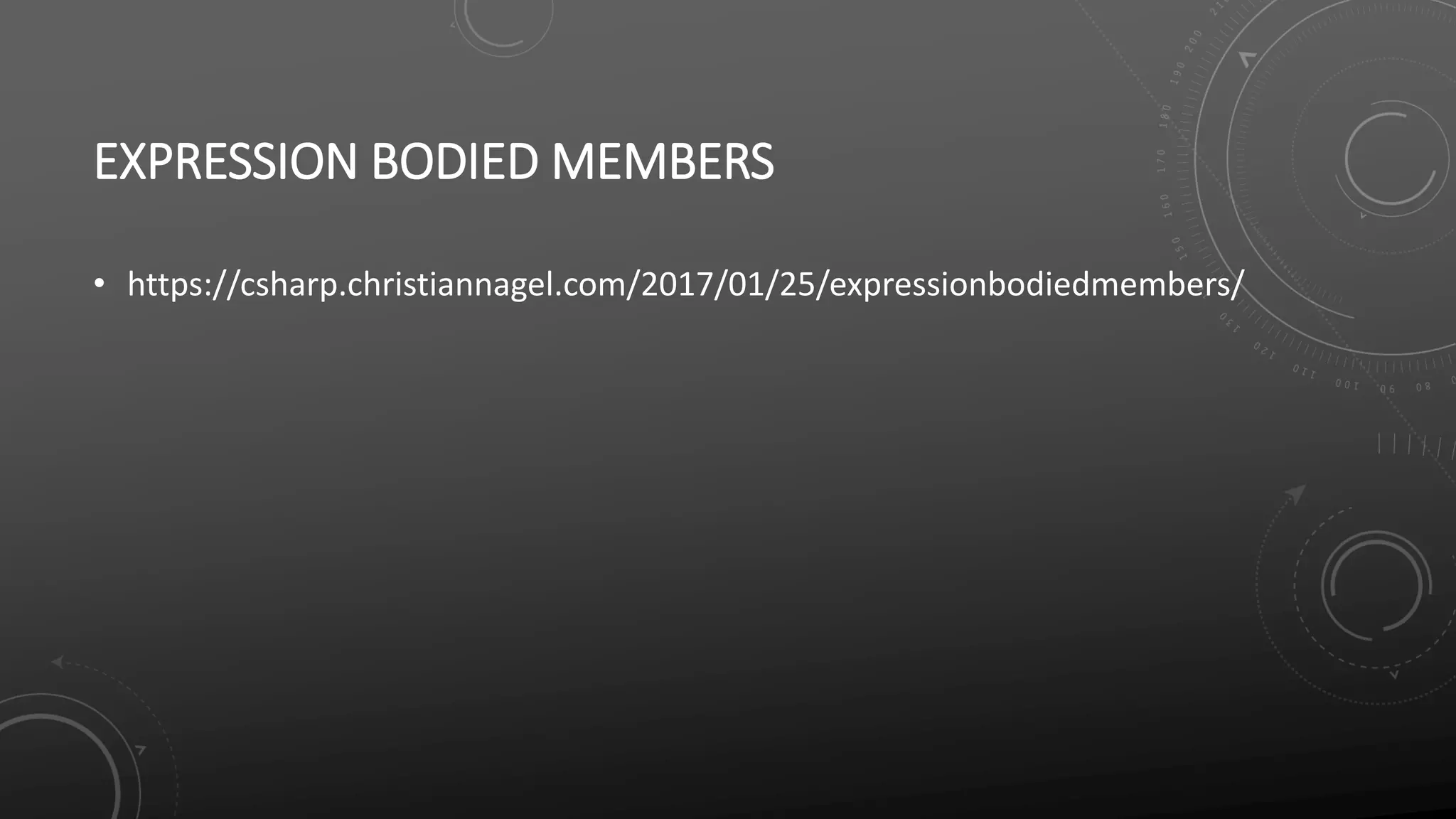 EXPRESSION BODIED MEMBERS
• https://csharp.christiannagel.com/2017/01/25/expressionbodiedmembers/
 
