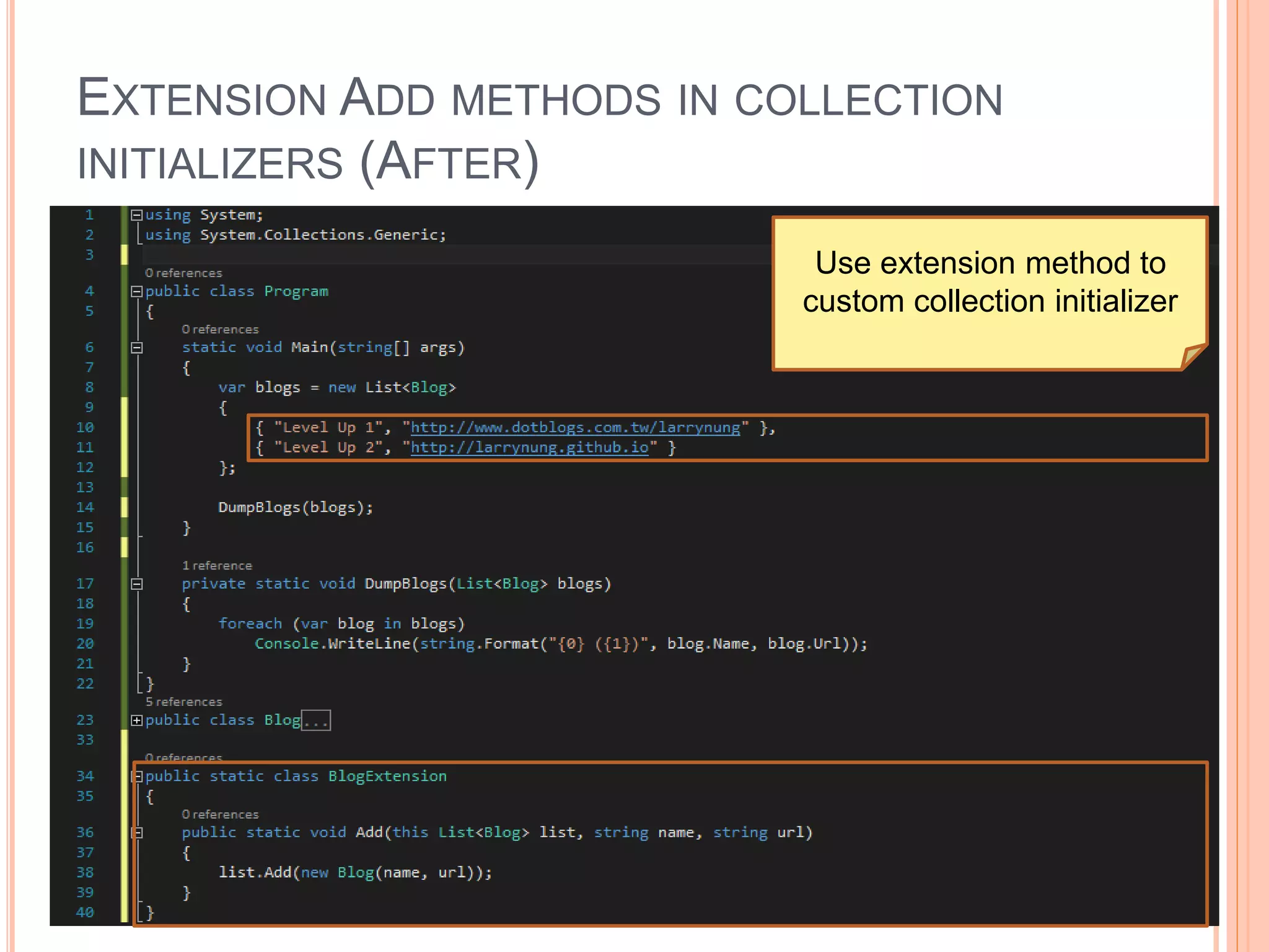 EXTENSION ADD METHODS IN COLLECTION
INITIALIZERS (AFTER)
Use extension method to
custom collection initializer
 
