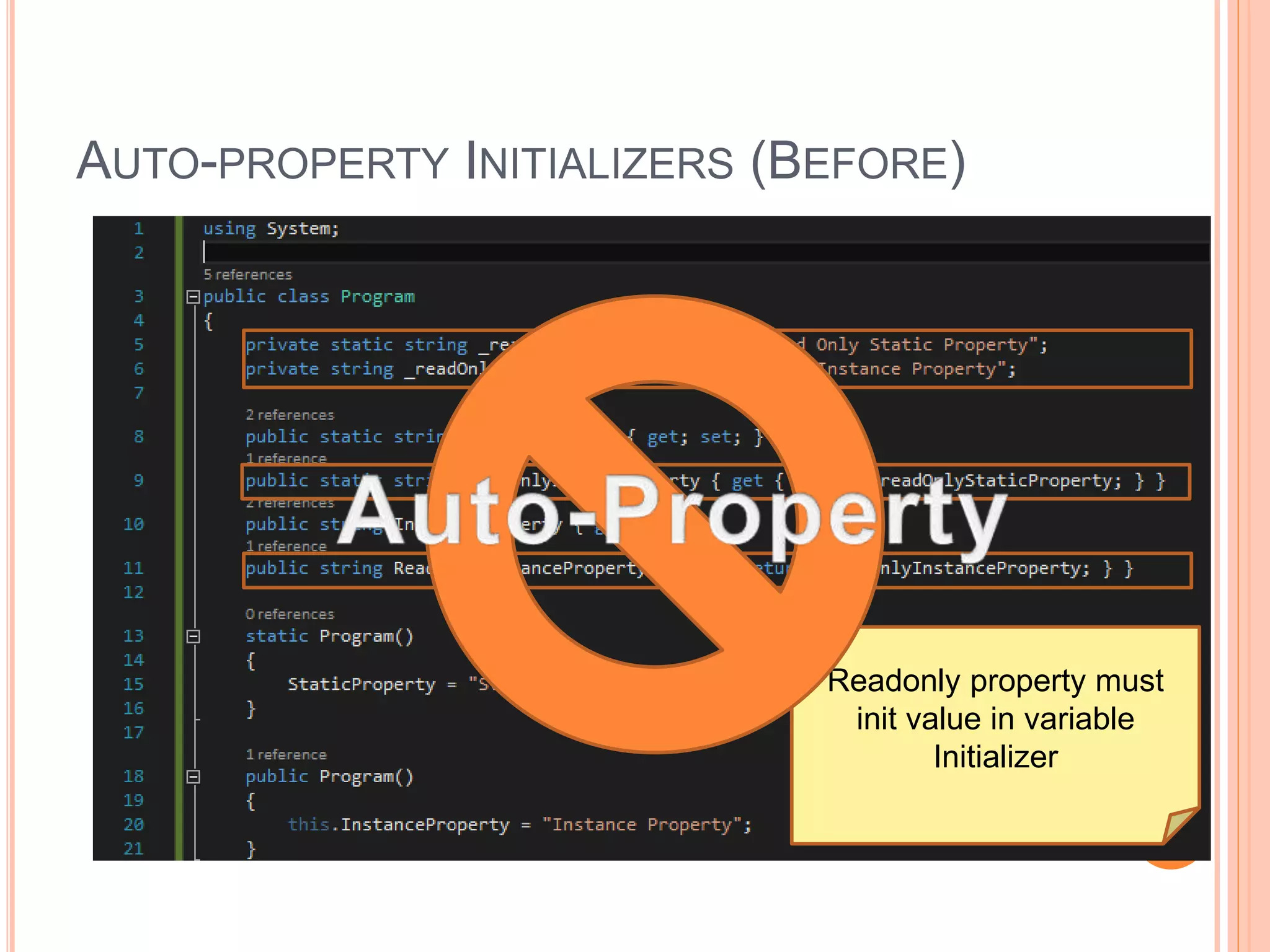AUTO-PROPERTY INITIALIZERS (BEFORE)
Readonly property must
init value in variable
Initializer
 