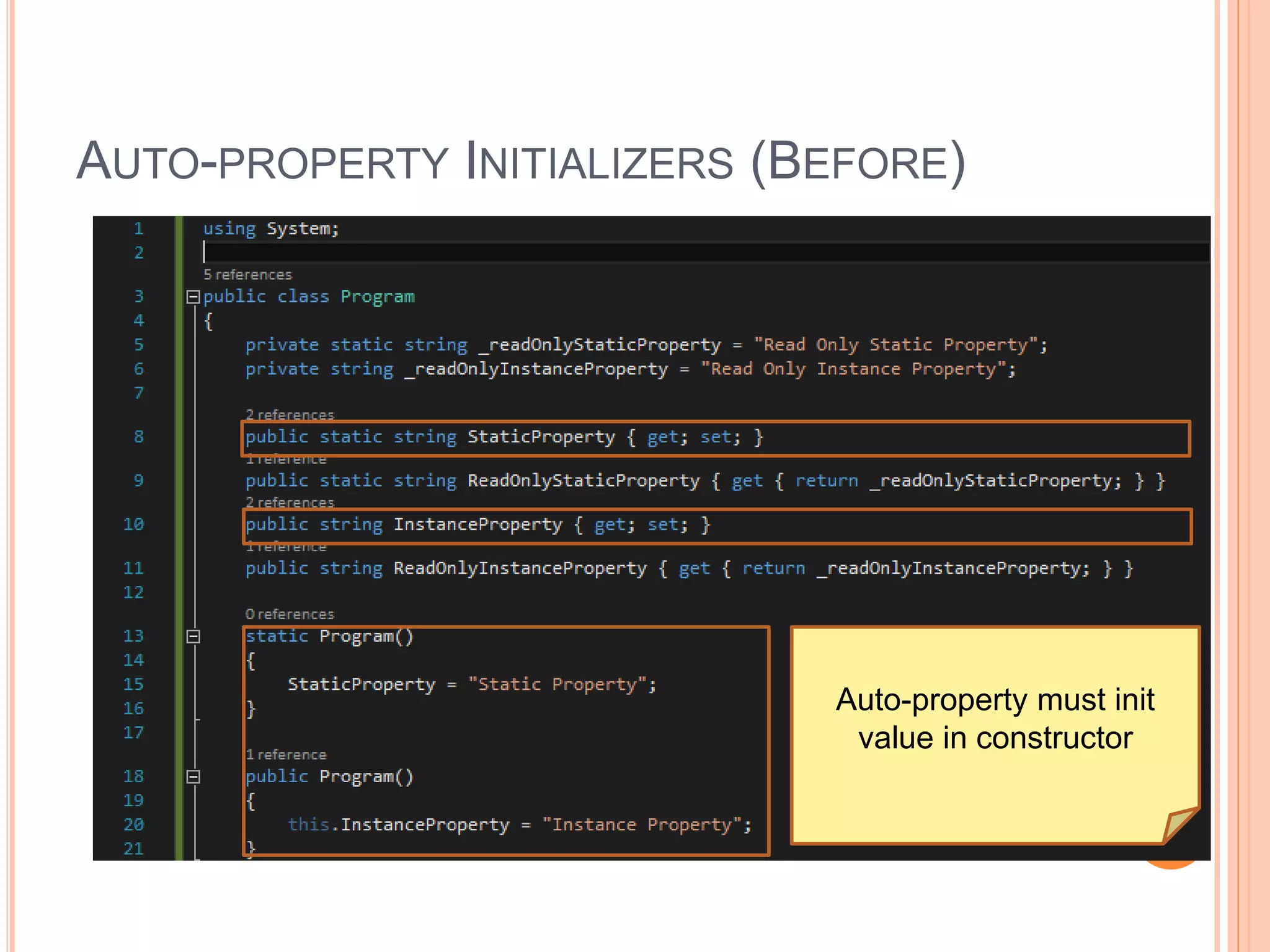 AUTO-PROPERTY INITIALIZERS (BEFORE)
Auto-property must init
value in constructor
 